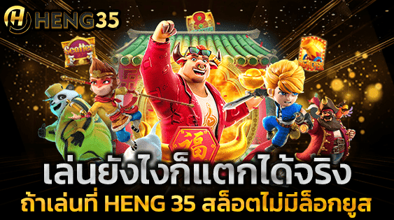 เล่นยังไงก็แตกได้จริง ถ้าเล่นที่ HENG 35 สล็อตไม่มีล็อกยูส